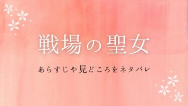 『戦場の聖女』のあらすじや見どころをネタバレ解説！虐げられた令嬢は溺愛される！