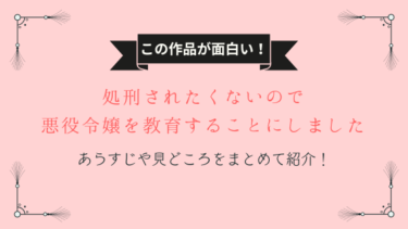 『処刑されたくないので悪役令嬢を教育することにしました』あらすじや見どころを解説！死亡フラグ回避の鍵とは…？