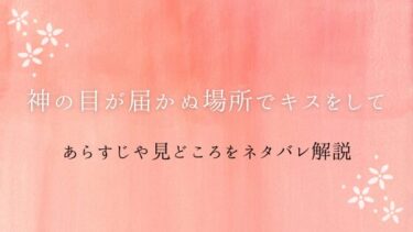 『神の目が届かぬ場所でキスをして』あらすじや見どころを徹底解説！あなたとキスして生きたい！