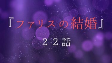 『ファリスの結婚』２２話の感想｜国王の愚行