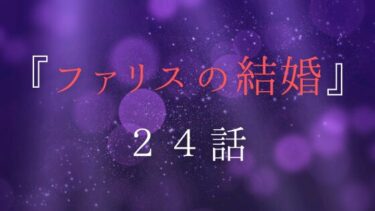 『ファリスの結婚』２４話の感想｜ファリスのために