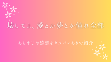 『壊してよ、愛とか夢とか憧れ全部』ネタバレ感想｜愛憎と復讐の果てに見つけたもの