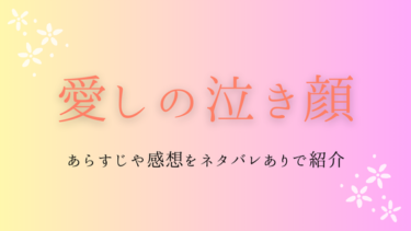 『愛しの泣き顔』最終回まで読んだ感想（ネタバレあり）チャラい彼の本当の姿は…？