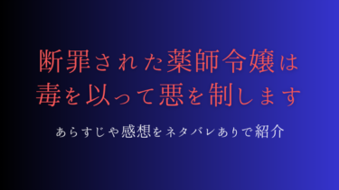 『断罪された薬師令嬢は毒を以って悪を制します』ネタバレ感想｜婚約者に陥れられた令嬢による逆襲劇