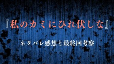 『私のカミにひれ伏しな』ネタバレ感想｜最終回の結末予想も！