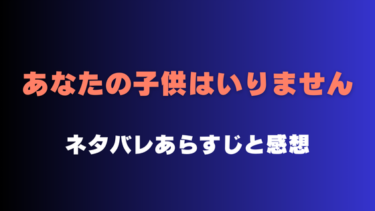 『あなたの子供はいりません』ネタバレあらすじと感想！最終回結末はどうなる？