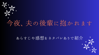 『今夜、夫の後輩に抱かれます』ネタバレありの感想｜最終回の結末も予想！
