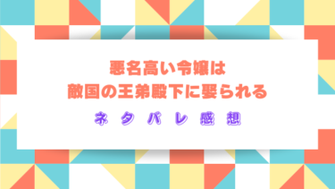 悪名高い令嬢は敵国の王弟殿下に娶られる【ネタバレ感想】精霊に選ばれた運命の相手と幸せになります！