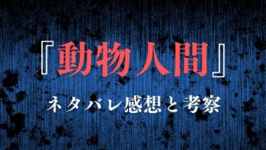 『動物人間』全話ネタバレ感想＆見どころ！驚愕の結末とは…？