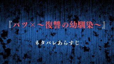 『バツ×～復讐の幼馴染～』ネタバレあらすじ！大好きな幼馴染のために復讐の鬼となる！