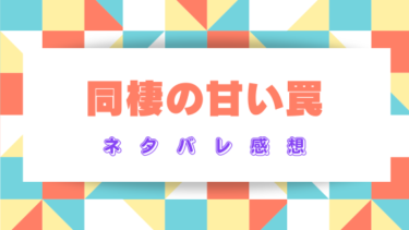 『同棲の甘い罠』ネタバレありの感想まとめ！最終回・結末についても考察！
