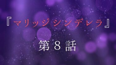 『マリッジシンデレラ』第８話ネタバレ感想！誤解から生まれるすれ違い