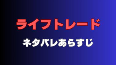 漫画【ライフトレード】ネタバレあらすじ！最新話から結末までの見どころ
