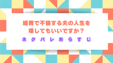 【経費で不倫する夫の人生を壊してもいいですか？】ネタバレあらすじと感想！最終回結末で不倫夫の運命は？