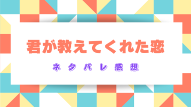 『君が教えてくれた恋』全話ネタバレ感想！最終回結末まで徹底考察！