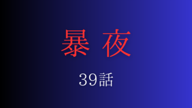 『暴夜』３９話の感想｜失った信頼