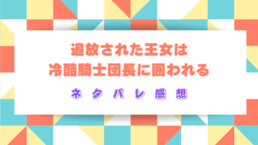追放された王女は冷酷騎士団長に囲われる【ネタバレ感想】騎士団長との冷たい新婚生活