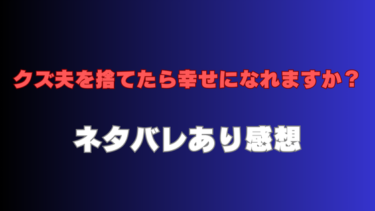 【クズ夫を捨てたら幸せになれますか？】ネタバレありの感想！幸せを夢見てたのに…。
